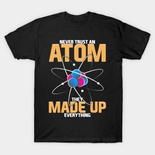 Never Trust An Atom They Made Up Everything Science Pun T-Shirt